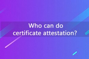 Who-can-do-certificate-attestation